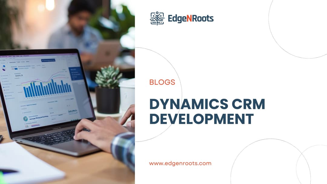 Dynamics CRM Development: Driving Business Success with EdgeNroots