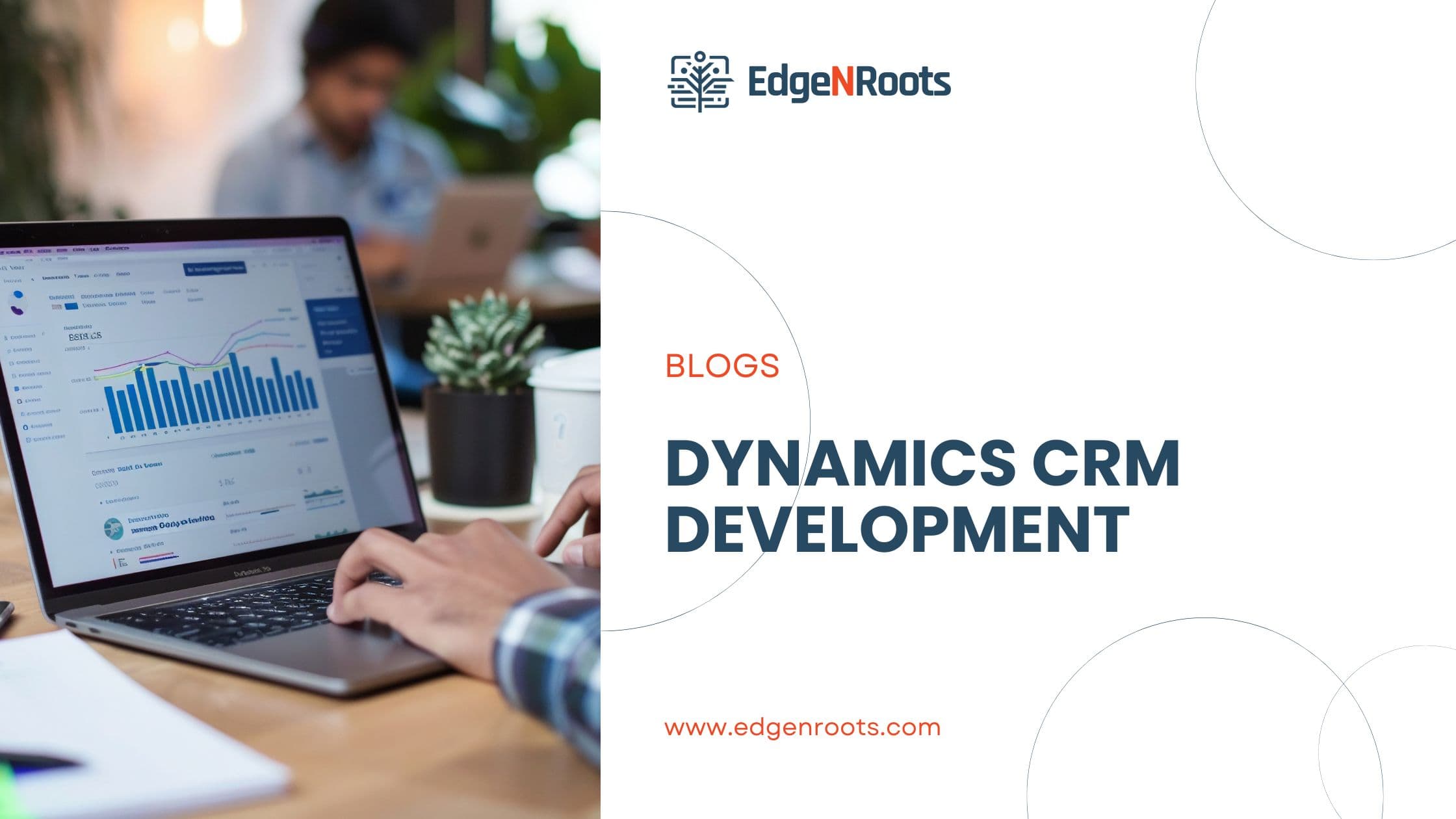 Dynamics CRM Development: Driving Business Success with EdgeNroots