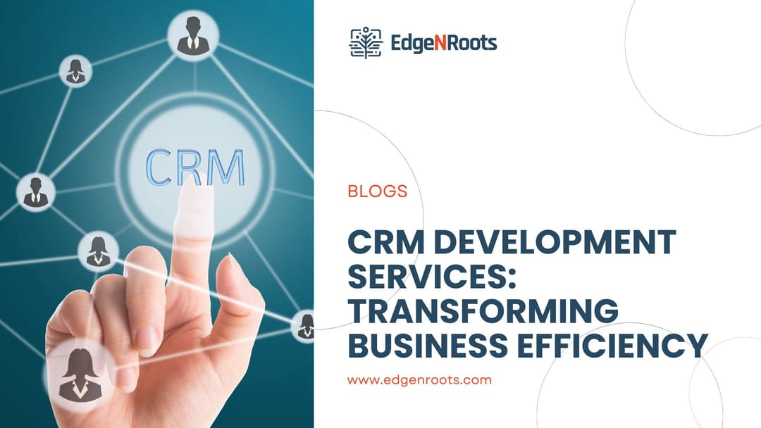 CRM Development Services: Transforming Business Efficiency and Customer Relationships