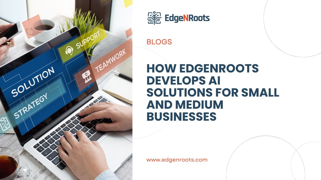 How EdgeNRoots Develops AI Solutions for Small and Medium Businesses