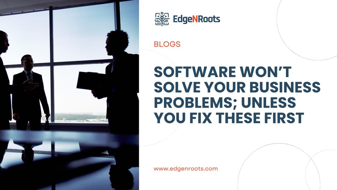 Software Won’t Solve Your Business Problems; Unless You Fix These First