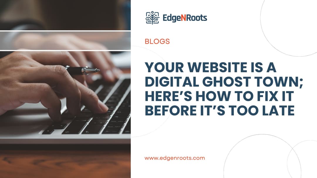 Your Website Is a Digital Ghost Town; Here’s How to Fix It Before It’s Too Late