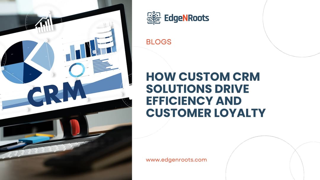 How Custom CRM Solutions Drive Efficiency and Customer Loyalty