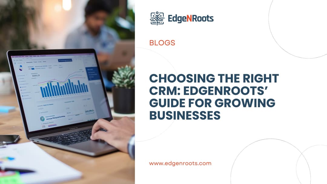 Choosing the Right CRM: EdgeNRoots’ Guide for Growing Businesses