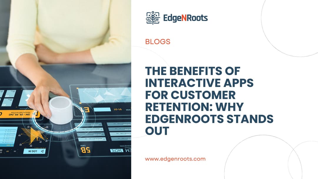 The Benefits of Interactive Apps for Customer Retention: Why EdgeNRoots Stands Out