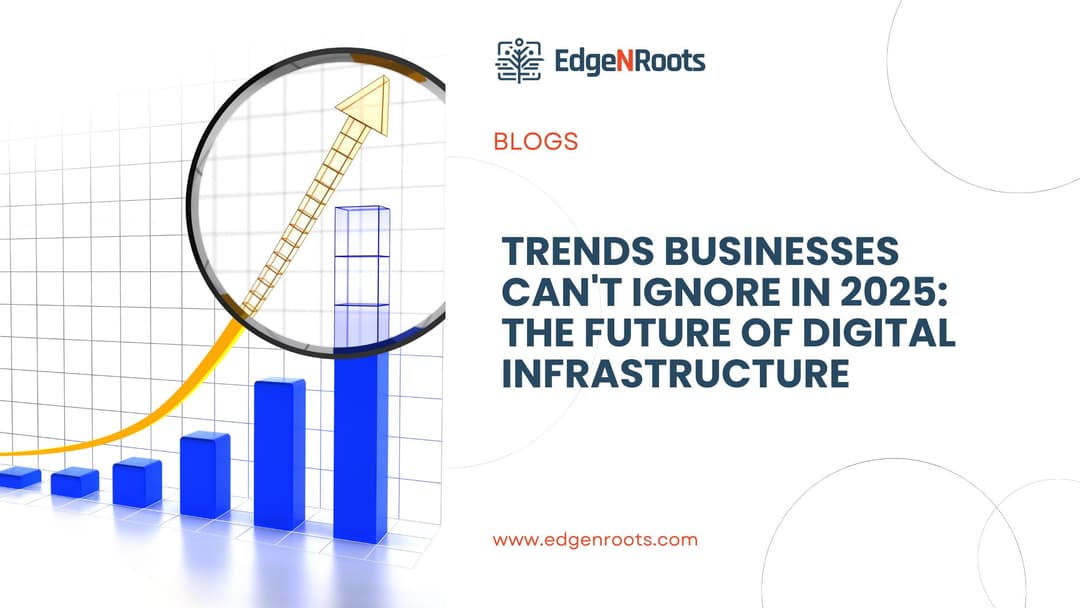 Trends Businesses Can’t Ignore in 2025: The Future of Digital Infrastructure