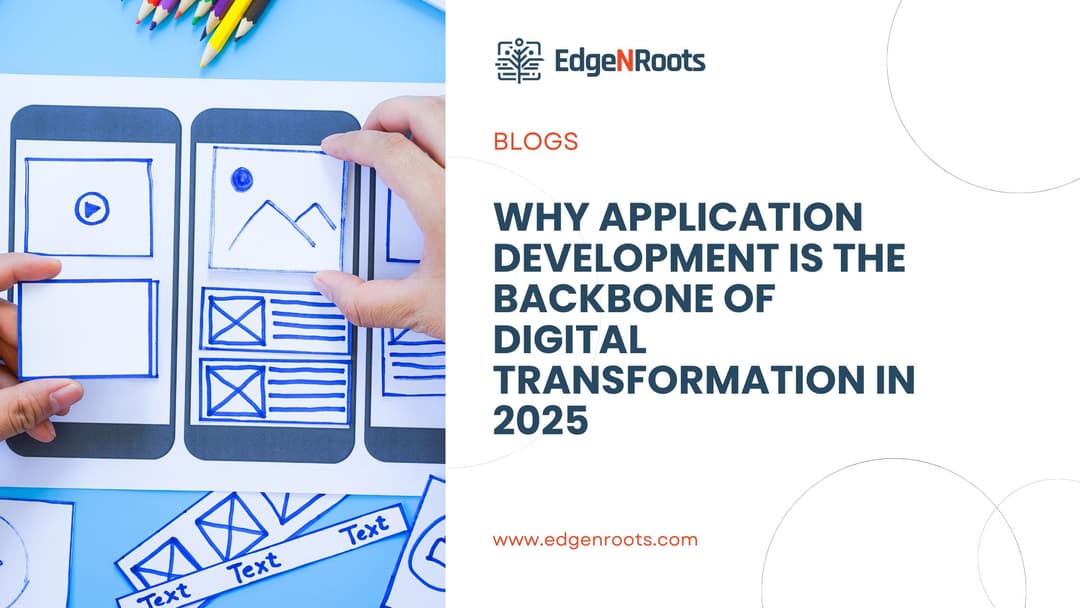 Why Application Development Is the Backbone of Digital Transformation in 2025